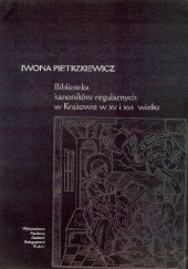 Okładka książki Biblioteka kanoników regularnych w Krakowie w XV i XVI wieku Iwona Pietrzkiewicz