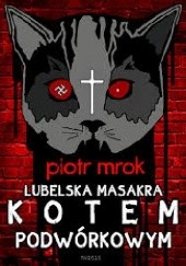 Okładka książki Lubelska masakra kotem podwórkowym Piotr Mrok