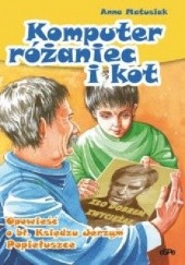 Okładka książki Komputer, różaniec i kot Opowieść o bł. Księdzu Jerzym Popiełuszce Anna Matusiak