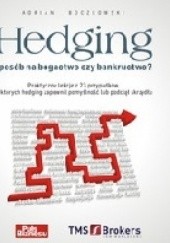 Okładka książki Hedging - sposób na bogactwo czy bankructwo. Praktyczne lekcje z 23 przypadków, w których hedging zapewnił pomyślność lub podciął skrzydła. Adrian Boczkowski