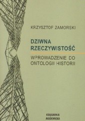 Okładka książki Dziwna Rzeczywistość. Wprowadzenie do ontologii historii Krzysztof Zamorski