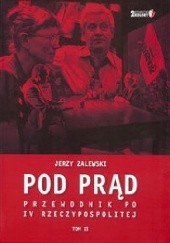 Okładka książki Pod prąd. Przewodnik po IV Rzeczypospolitej Tom II Jerzy Zalewski