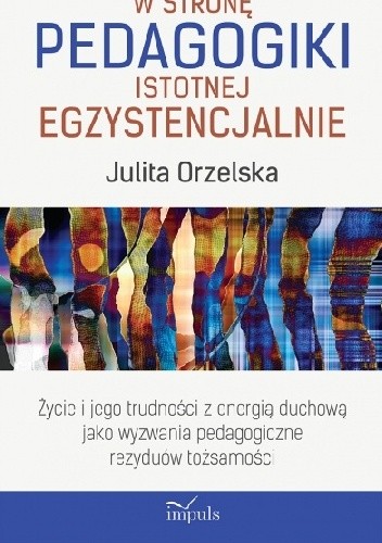 Okładka książki W stronę pedagogiki istotnej egzystencjalnie Julita Orzelska