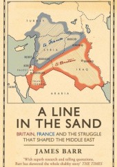 Okładka książki A Line in the Sand: Britain, France and the struggle that shaped the Middle East James Barr