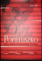 Okładka książki Ksiądz Jerzy Popiełuszko. Dni, które wstrząsnęły Polską. Piotr Litka