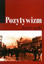 Okładka książki Pozytywizm. Języki epoki Grażyna Borkowska, Janusz Maciejewski, praca zbiorowa