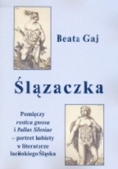 Okładka książki Ślązaczka. Pomiędzy „rustica grossa” i „Pallas Silesiae” – portret kobiety w literaturze łacińskiego Śląska Beata Gaj