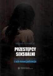 Okładka książki Przestępcy seksualni. Zabójcy, gwałciciele, pedofile i ich resocjalizacja Małgorzata H. Kowalczyk
