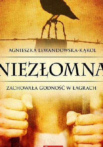 Okładka książki Niezłomna. Zachowała godność w łagrach Agnieszka Lewandowska-Kąkol