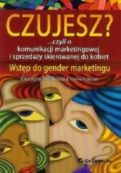 Czujesz? czyli o komunikacji marketingowej i sprzedaży skierowanej do kobiet Wstęp do gender marketingu