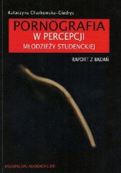 Okładka książki Pornografia w percepcji młodzieży studenckiej. Raport z badań Katarzyna Charkowska-Giedrys