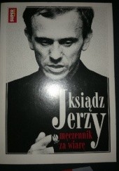Okładka książki ks. Jerzy Popiełuszko. Męczennik za wiarę. praca zbiorowa