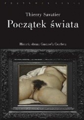Okładka książki Początek świata. Historia pewnego obrazu Gustave’a Courbeta Thierry Savatier