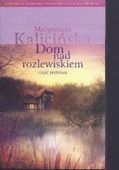 Okładka książki Dom nad rozlewiskiem. Cz. 1 Małgorzata Kalicińska