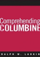 Okładka książki Comprehending Columbine Ralph W. Larkin