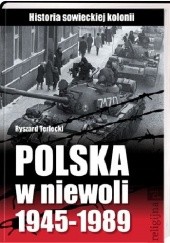 Okładka książki Polska w niewoli 1945-1989. Historia sowieckiej kolonii Ryszard Terlecki