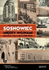 Sosnowiec między wojnami. Opowieść o życiu miasta 1918-1939