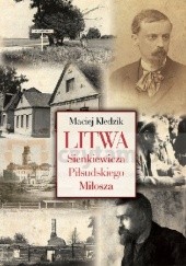 Okładka książki Litwa Sienkiewicza, Piłsudskiego i Miłosza Maciej Kledzik