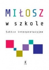 Okładka książki Miłosz w szkole. Szkice interpretacyjne Jarosław Klejnocki