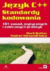 Okładka książki Język C++. Standardy kodowania. 101 zasad, wytycznych i zalecanych praktyk Andrei Alexandrescu, Herb Sutter
