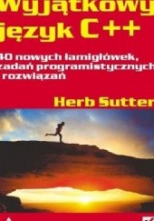 Okładka książki Wyjątkowy język C++. 40 nowych łamigłówek, zadań programistycznych i rozwiązań Herb Sutter