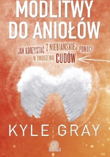 Okładka książki Modlitwy do aniołów. Jak korzystać z niebiańskiej pomocy w tworzeniu cudów Kyle Gray
