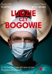 Okładka książki Ludzie czy bogowie 27 rozmów z najsłynniejszymi polskimi lekarzami Krystyna Bochenek, Dariusz Kortko