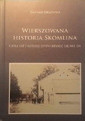 Okładka książki Wierszowana historia Skomlina czyli już prościej opowiedzieć się nie da Damian Orłowski