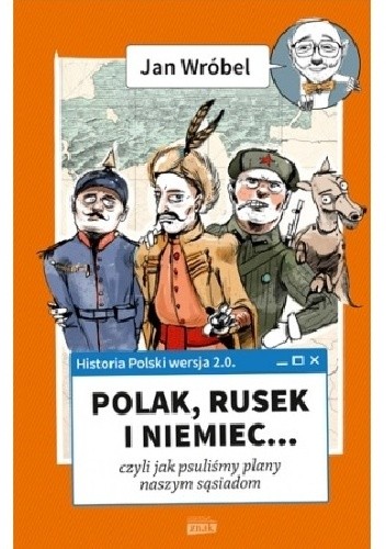 Okładka książki Historia Polski 2.0: Polak, Rusek i Niemiec... czyli jak psuliśmy plany naszym sąsiadom Jan Wróbel