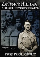 Okładka książki Zapomniany Holokaust: 5000000 Nieżydowskich Ofiar Terese Pencak - Schwartz