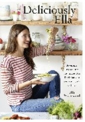 Okładka książki Deliciously Ella: Awesome Ingredients, Incredible Food That You and Your Body Will Love Ella Woodward