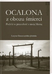 Okładka książki Ocalona z obozu śmierci. Podróż w przeszłość z moją Mamą Lucyna Gruszczyńska-Jeleńska