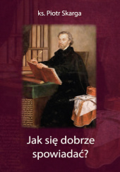 Okładka książki Jak się dobrze spowiadać? Piotr Skarga SJ