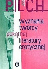 Okładka książki Wyznania twórcy pokątnej literatury erotycznej Jerzy Pilch