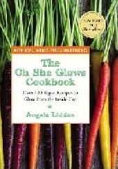 Okładka książki The Oh She Glows Cookbook: Over 100 Vegan Recipes to Glow from the Inside Out Angela Liddon