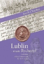 Okładka książki Lublin - miasto Rychezy? Lubelskie szkice historyczne XI-XIV wieku Jacek Chachaj