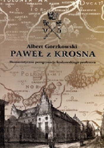 Okładka książki Paweł z Krosna. Humanistyczne peregrynacje krakowskiego profesora Albert Gorzkowski