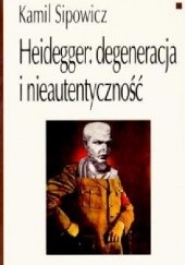 Okładka książki Heidegger: degeneracja i nieautentyczność Kamil Sipowicz