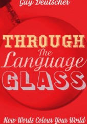 Okładka książki Through the Language Glass, Why the World Looks Different in Other Languages Guy Deutscher