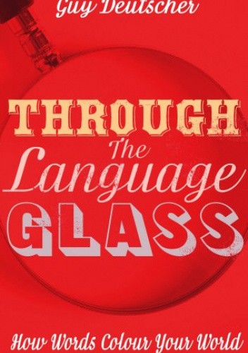 Through the Language Glass, Why the World Looks Different in Other Languages