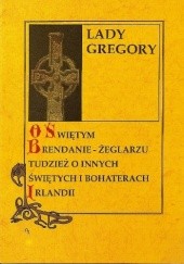 Okładka książki O świętym Brendanie-Żeglarzu tudzież o innych świętych i bohaterach Irlandii Isabella Augusta Gregory