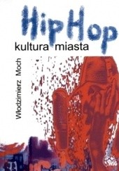 Okładka książki Hip Hop. Kultura miasta Włodzimierz Moch