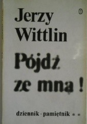 Okładka książki Pójdź ze mną! Cz.2: (połowa XII 1981 - połowa III 1982) Jerzy Wittlin