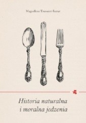 Okładka książki Historia naturalna i moralna jedzenia Maguelonne Toussaint-Samat