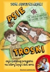 Okładka książki Psie troski, czyli o wielkiej przyjaźni na cztery łapy i dwa serca Tom Justyniarski
