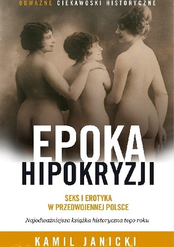 Okładka książki Epoka hipokryzji: seks i erotyka w przedwojennej Polsce Kamil Janicki