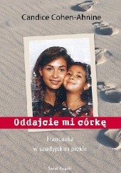 Okładka książki Oddajcie mi córkę. Francuzka w saudyjskim piekle Sylwia Bartkowska, Candice Cohen-Ahnine