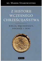 Okładka książki Z historii wczesnego chrześcijaństwa. Biblia, męczennicy, poganie i inni Marek Starowieyski