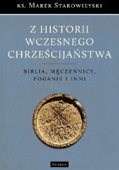 Okładka książki Z historii wczesnego chrześcijaństwa: Biblia, męczennicy, poganie i inni Marek Starowieyski