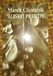 Okładka książki Blisko Prawdy Marek Chorabik